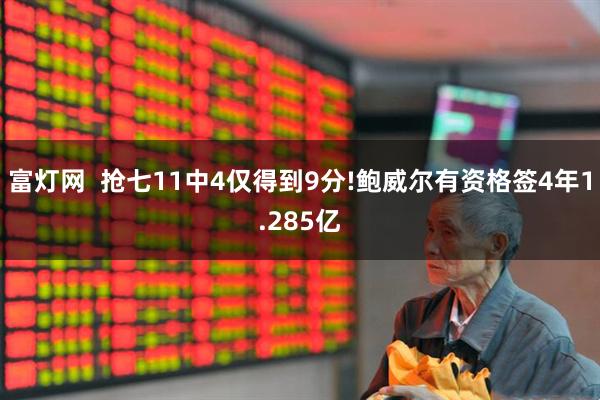 富灯网  抢七11中4仅得到9分!鲍威尔有资格签4年1.285亿