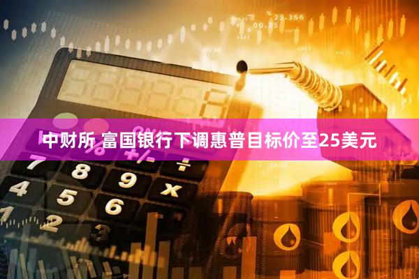 中财所 富国银行下调惠普目标价至25美元