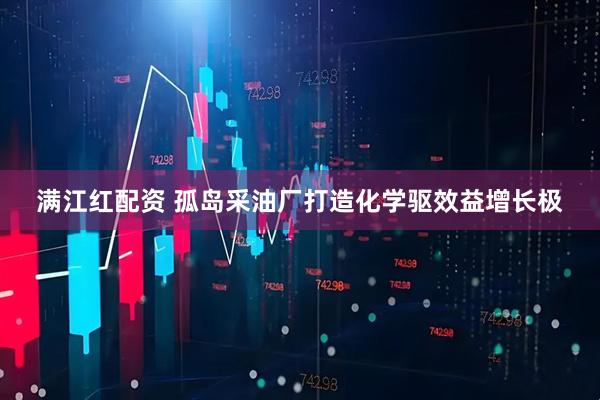 满江红配资 孤岛采油厂打造化学驱效益增长极